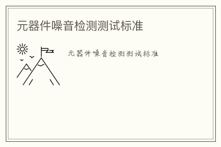 元器件噪音檢測(cè)測(cè)試標(biāo)準(zhǔn)