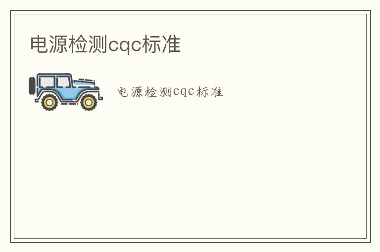 電源檢測(cè)cqc標(biāo)準(zhǔn)