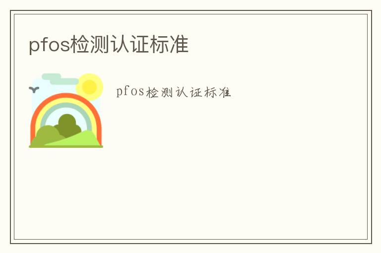 pfos檢測(cè)認(rèn)證標(biāo)準(zhǔn)