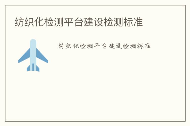 紡織化檢測(cè)平臺(tái)建設(shè)檢測(cè)標(biāo)準(zhǔn)