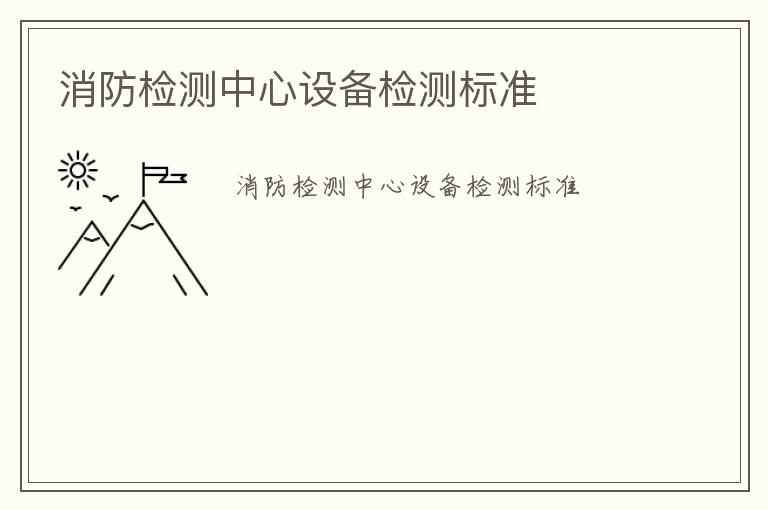 消防檢測中心設備檢測標準