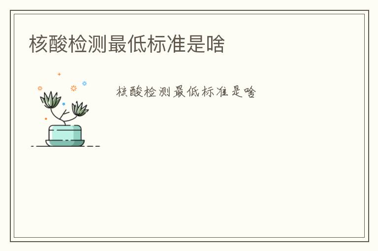 核酸檢測最低標(biāo)準(zhǔn)是啥