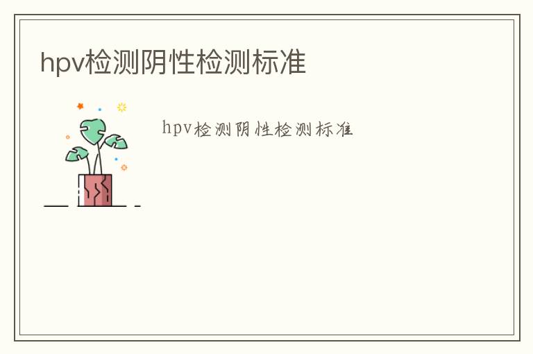 hpv檢測(cè)陰性檢測(cè)標(biāo)準(zhǔn)