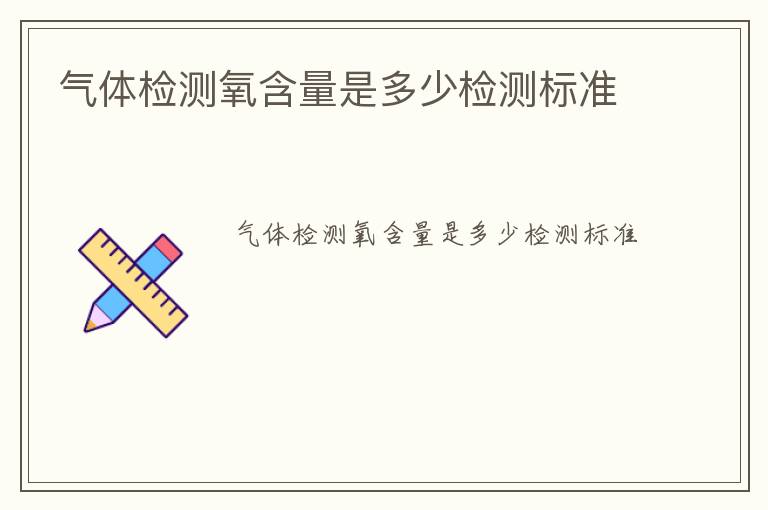 氣體檢測氧含量是多少檢測標(biāo)準(zhǔn)