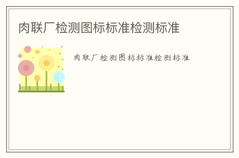 肉聯(lián)廠檢測圖標(biāo)標(biāo)準(zhǔn)檢測標(biāo)準(zhǔn)