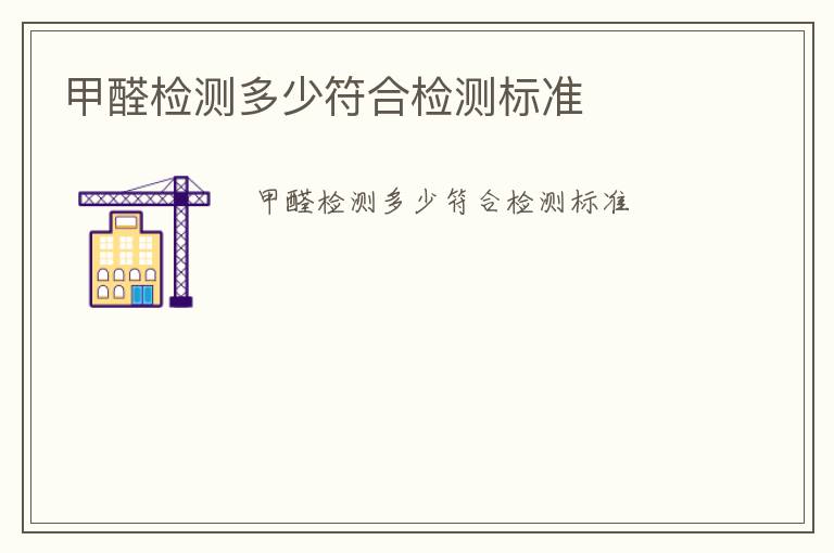 甲醛檢測(cè)多少符合檢測(cè)標(biāo)準(zhǔn)