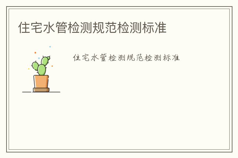 住宅水管檢測(cè)規(guī)范檢測(cè)標(biāo)準(zhǔn)