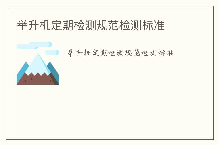 舉升機(jī)定期檢測(cè)規(guī)范檢測(cè)標(biāo)準(zhǔn)