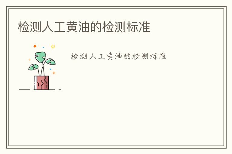 檢測(cè)人工黃油的檢測(cè)標(biāo)準(zhǔn)