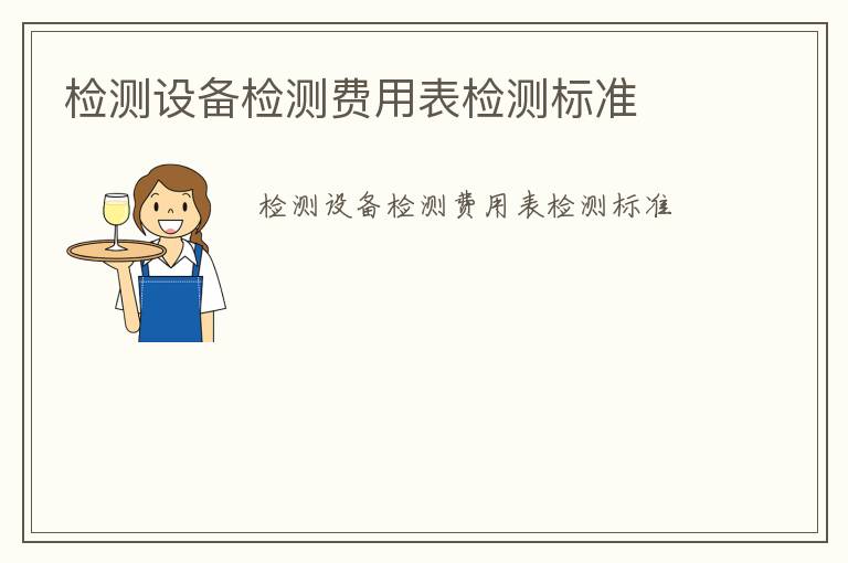 檢測(cè)設(shè)備檢測(cè)費(fèi)用表檢測(cè)標(biāo)準(zhǔn)