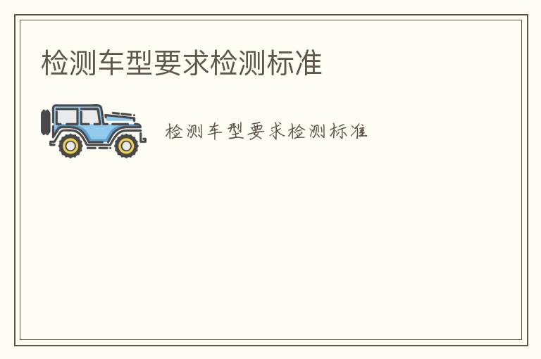 檢測(cè)車型要求檢測(cè)標(biāo)準(zhǔn)