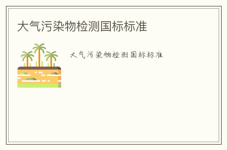 大氣污染物檢測(cè)國標(biāo)標(biāo)準(zhǔn)