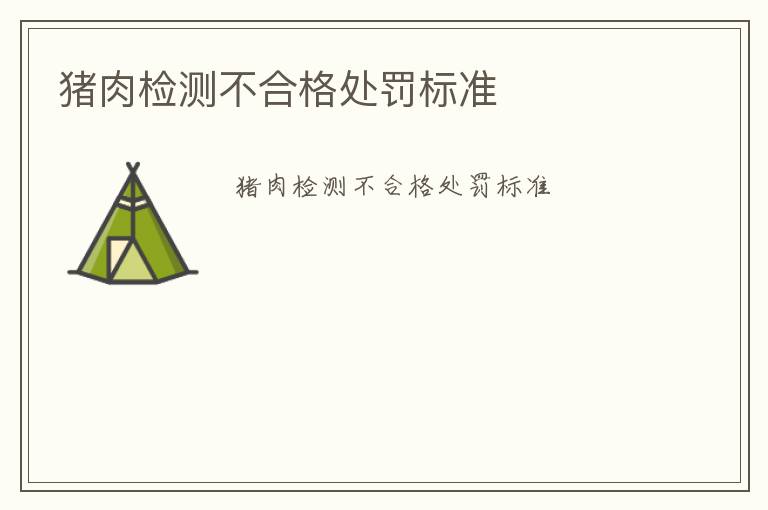 豬肉檢測(cè)不合格處罰標(biāo)準(zhǔn)