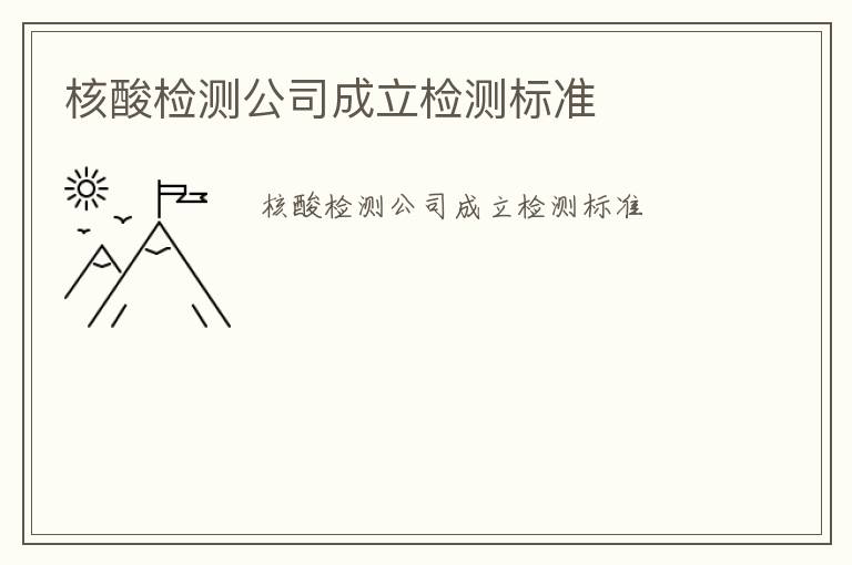 核酸檢測(cè)公司成立檢測(cè)標(biāo)準(zhǔn)