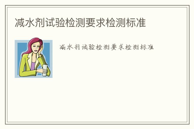 減水劑試驗(yàn)檢測要求檢測標(biāo)準(zhǔn)