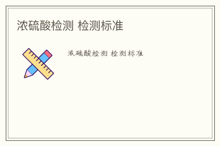 濃硫酸檢測(cè) 檢測(cè)標(biāo)準(zhǔn)