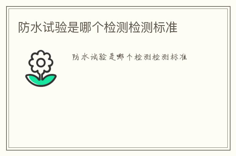 防水試驗(yàn)是哪個檢測檢測標(biāo)準(zhǔn)