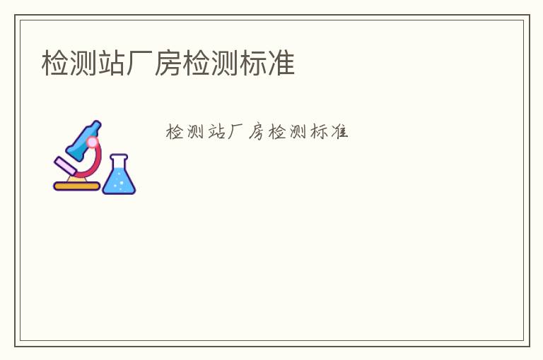 檢測站廠房檢測標(biāo)準(zhǔn)