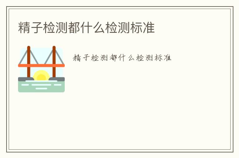 精子檢測(cè)都什么檢測(cè)標(biāo)準(zhǔn)