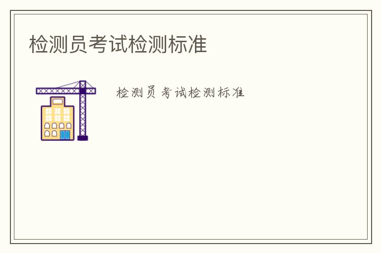 檢測(cè)員考試檢測(cè)標(biāo)準(zhǔn)