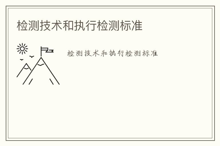 檢測技術(shù)和執(zhí)行檢測標(biāo)準(zhǔn)