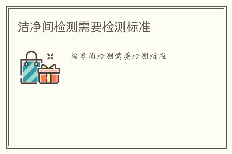 潔凈間檢測需要檢測標(biāo)準(zhǔn)