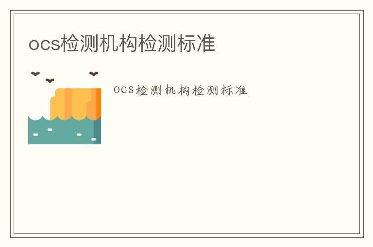 ocs檢測(cè)機(jī)構(gòu)檢測(cè)標(biāo)準(zhǔn)