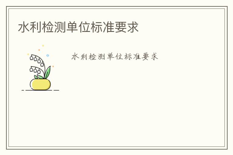 水利檢測(cè)單位標(biāo)準(zhǔn)要求