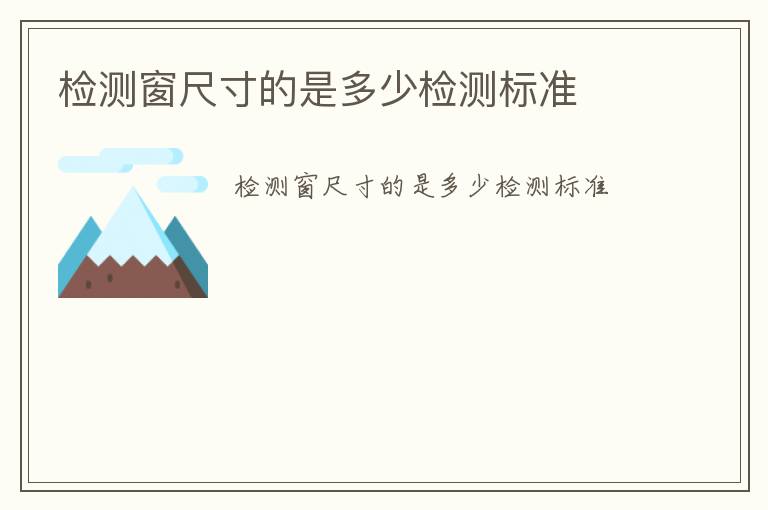 檢測窗尺寸的是多少檢測標(biāo)準(zhǔn)