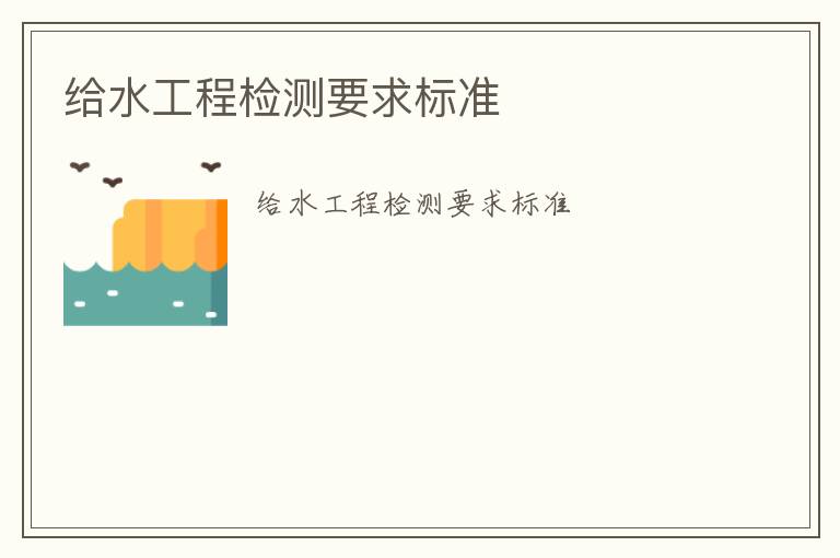 給水工程檢測要求標(biāo)準(zhǔn)