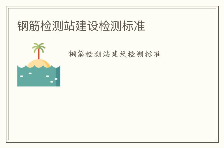 鋼筋檢測站建設檢測標準