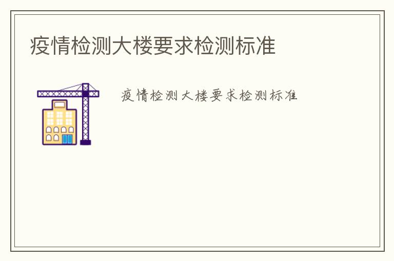 疫情檢測(cè)大樓要求檢測(cè)標(biāo)準(zhǔn)