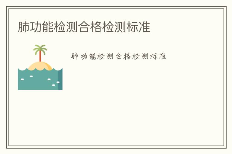 肺功能檢測(cè)合格檢測(cè)標(biāo)準(zhǔn)